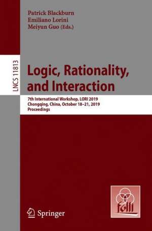 Logic, Rationality, and Interaction: 7th International Workshop, LORI 2019, Chongqing, China, October 18–21, 2019, Proceedings de Patrick Blackburn