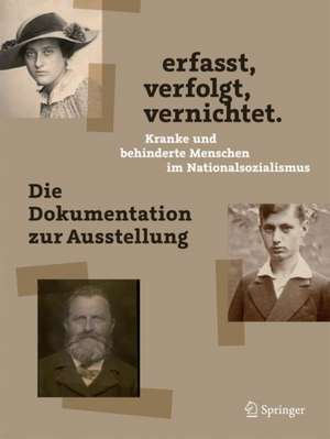 erfasst, verfolgt, vernichtet. Kranke und behinderte Menschen im Nationalsozialismus: Die Dokumentation zur Ausstellung de Frank Schneider