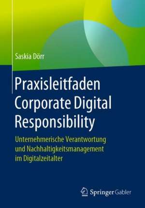 Praxisleitfaden Corporate Digital Responsibility: Unternehmerische Verantwortung und Nachhaltigkeitsmanagement im Digitalzeitalter de Saskia Dörr