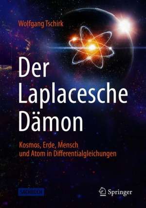 Der Laplacesche Dämon: Kosmos, Erde, Mensch und Atom in Differentialgleichungen de Wolfgang Tschirk