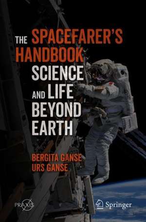 The Spacefarer's Handbook: Science and Life Beyond Earth de Bergita Ganse