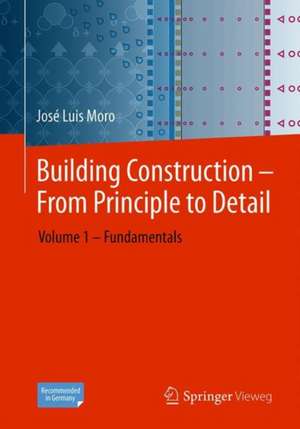 Building-Construction Design - From Principle to Detail: Volume 1 – Fundamentals de José Luis Moro