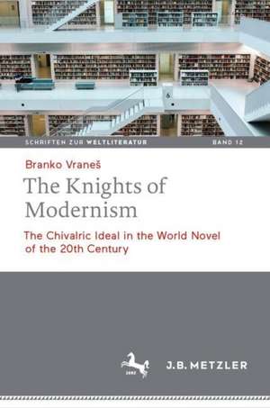 The Knights of Modernism: The Chivalric Ideal in the World Novel of the 20th Century de Branko Vraneš