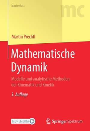 Mathematische Dynamik: Modelle und analytische Methoden der Kinematik und Kinetik de Martin Prechtl