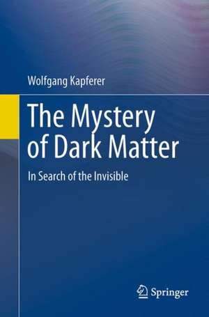 The Mystery of Dark Matter: In Search of the Invisible de Wolfgang Kapferer