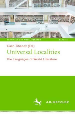 Universal Localities: The Languages of World Literature de Galin Tihanov