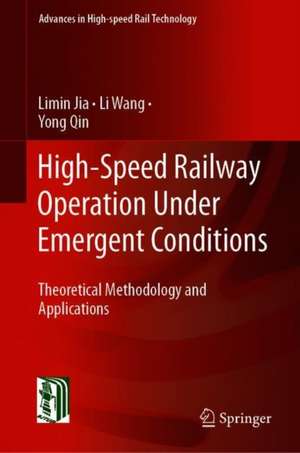 High-Speed Railway Operation Under Emergent Conditions: Theoretical Methodology and Applications de Limin Jia