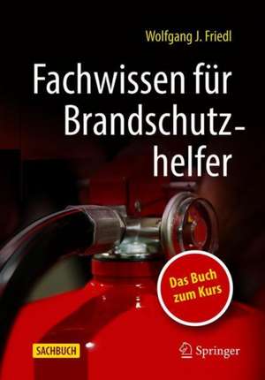 Fachwissen für Brandschutzhelfer de Wolfgang J. Friedl