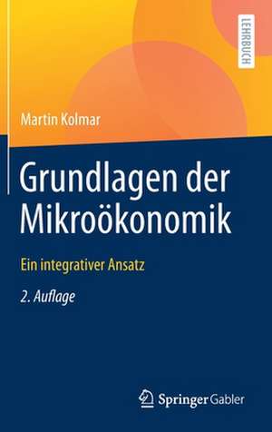 Grundlagen der Mikroökonomik: Ein integrativer Ansatz de Martin Kolmar