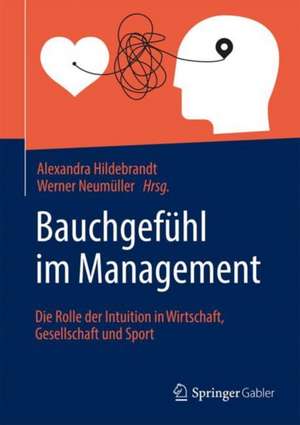 Bauchgefühl im Management: Die Rolle der Intuition in Wirtschaft, Gesellschaft und Sport de Alexandra Hildebrandt