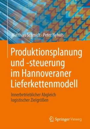 Produktionsplanung und -steuerung im Hannoveraner Lieferkettenmodell: Innerbetrieblicher Abgleich logistischer Zielgrößen de Matthias Schmidt