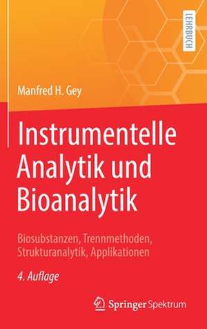 Instrumentelle Analytik und Bioanalytik: Biosubstanzen, Trennmethoden, Strukturanalytik, Applikationen de Manfred H. Gey