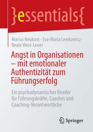 Angst in Organisationen – mit emotionaler Authentizität zum Führungserfolg: Ein psychodynamischer Reader für Führungskräfte, Coaches und Coaching-Verantwortliche de Marius Neukom