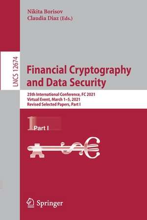 Financial Cryptography and Data Security: 25th International Conference, FC 2021, Virtual Event, March 1–5, 2021, Revised Selected Papers, Part I de Nikita Borisov