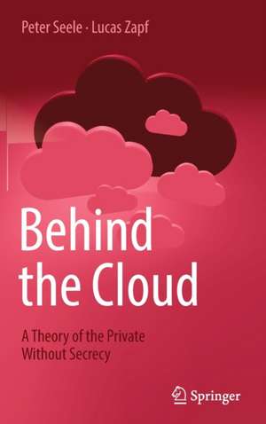 Behind the Cloud: A Theory of the Private Without Secrecy de Peter Seele