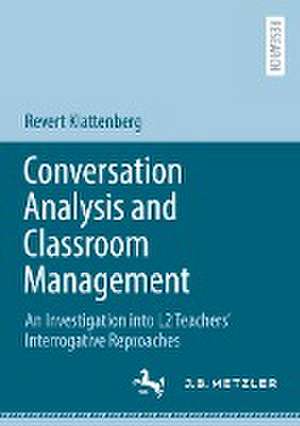 Conversation Analysis and Classroom Management: An Investigation into L2 Teachers’ Interrogative Reproaches de Revert Klattenberg