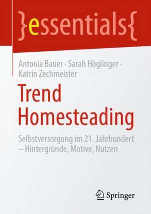 Trend Homesteading: Selbstversorgung im 21. Jahrhundert – Hintergründe, Motive, Nutzen de Antonia Bauer