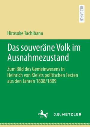 Das souveräne Volk im Ausnahmezustand: Zum Bild des Gemeinwesens in Heinrich von Kleists politischen Texten aus den Jahren 1808/1809 de Hirosuke Tachibana