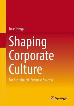 Shaping Corporate Culture: For Sustainable Business Success de Josef Herget