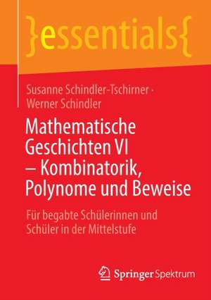 Mathematische Geschichten VI – Kombinatorik, Polynome und Beweise: Für begabte Schülerinnen und Schüler in der Mittelstufe de Susanne Schindler-Tschirner