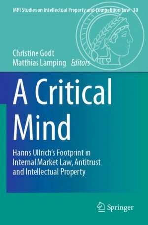 A Critical Mind: Hanns Ullrich’s Footprint in Internal Market Law, Antitrust and Intellectual Property de Christine Godt