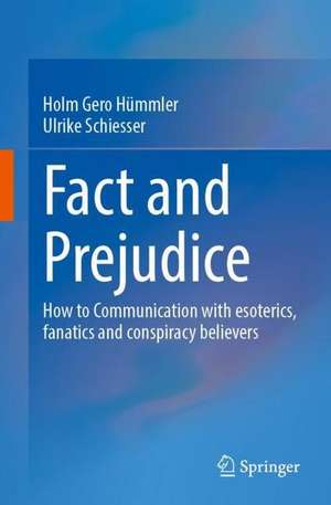 Fact and Prejudice: How to Communicate with Esoterics, Fanatics and Conspiracy Believers de Holm Gero Hümmler