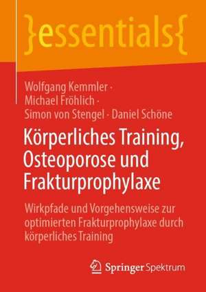 Körperliches Training, Osteoporose und Frakturprophylaxe: Wirkpfade und Vorgehensweise zur optimierten Frakturprophylaxe durch körperliches Training de Wolfgang Kemmler