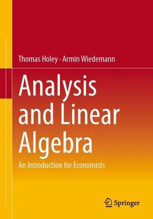 Analysis and Linear Algebra: An Introduction for Economists de Thomas Holey