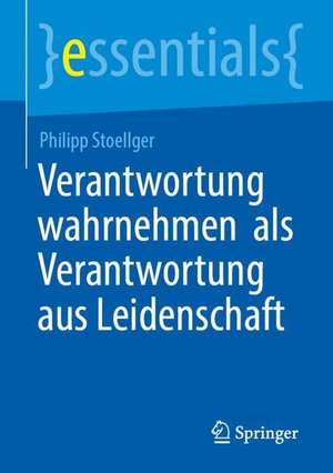 Verantwortung wahrnehmen als Verantwortung aus Leidenschaft de Philipp Stoellger