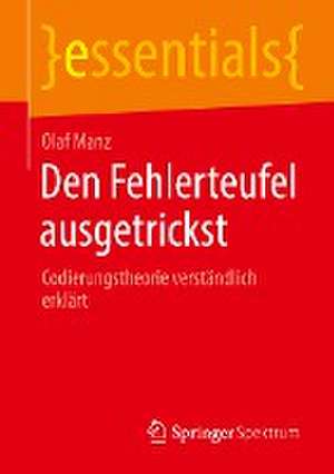 Den Fehlerteufel ausgetrickst: Codierungstheorie verständlich erklärt de Olaf Manz