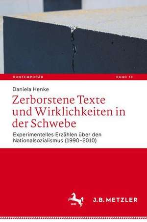 Zerborstene Texte und Wirklichkeiten in der Schwebe: Experimentelles Erzählen über den Nationalsozialismus (1990–2010) de Daniela Henke