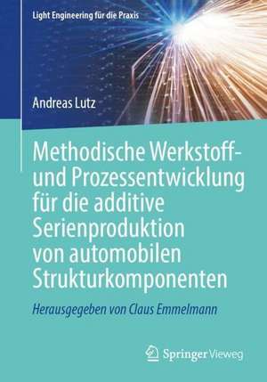 Methodische Werkstoff- und Prozessentwicklung für die additive Serienproduktion von automobilen Strukturkomponenten de Andreas Lutz