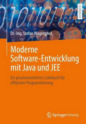 Moderne Software-Entwicklung mit Java und JEE: Ein praxisorientiertes Lehrbuch für effiziente Programmierung de Dr.-Ing. Stefan Wagenpfeil