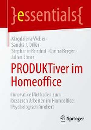 PRODUKTiver im Homeoffice: Innovative Methoden zum besseren Arbeiten im Homeoffice: Psychologisch fundiert de Magdalena Weber