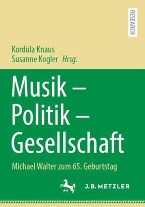 Musik – Politik – Gesellschaft: Michael Walter zum 65. Geburtstag de Kordula Knaus