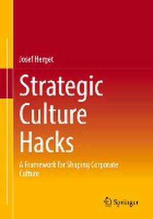 Strategic Culture Hacks: A Framework for Shaping Corporate Culture de Josef Herget