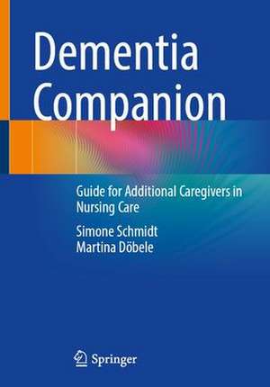 Dementia Companion: Guide for Additional Caregivers in Nursing Care de Simone Schmidt