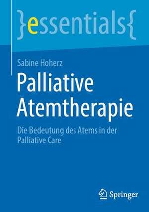 Palliative Atemtherapie: Die Bedeutung des Atems in der Palliative Care de Sabine Hoherz