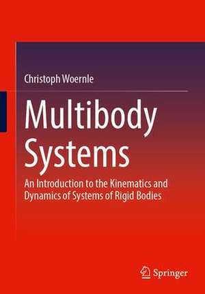 Multibody Systems: An Introduction to the Kinematics and Dynamics of Systems of Rigid Bodies de Christoph Woernle