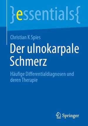 Der ulnokarpale Schmerz: Häufige Differentialdiagnosen und deren Therapie de Christian K Spies