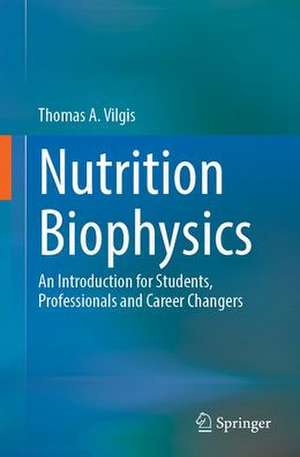 Nutrition Biophysics: An Introduction for Students, Professionals and Career Changers de Thomas A. Vilgis