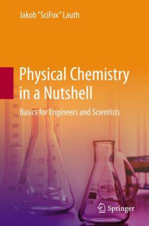 Physical Chemistry in a Nutshell: Basics for Engineers and Scientists de Jakob SciFox Lauth