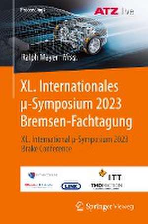 XL. Internationales μ-Symposium 2023 Bremsen-Fachtagung: XL. International μ-Symposium 2023 Brake Conference de Ralph Mayer