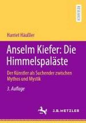 Anselm Kiefer: Die Himmelspaläste: Der Künstler als Suchender zwischen Mythos und Mystik de Harriet Häußler