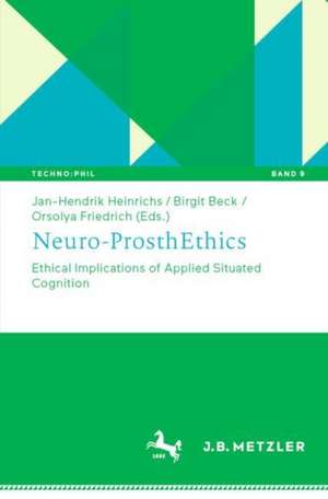 Neuro-ProsthEthics: Ethical Implications of Applied Situated Cognition de Jan-Hendrik Heinrichs