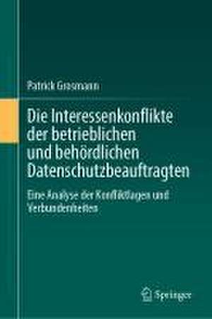 Die Interessenkonflikte der betrieblichen und behördlichen Datenschutzbeauftragten: Eine Analyse der Konfliktlagen und Verbundenheiten de Patrick Grosmann