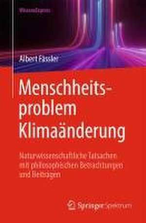 Menschheitsproblem Klimaänderung: Naturwissenschaftliche Tatsachen mit philosophischen Betrachtungen und Beiträgen de Albert Fässler