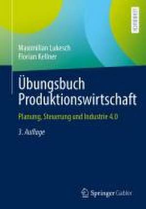 Übungsbuch Produktionswirtschaft: Planung, Steuerung und Industrie 4.0 de Maximilian Lukesch