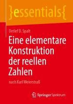 Eine elementare Konstruktion der reellen Zahlen: nach Karl Weierstraß de Detlef D. Spalt