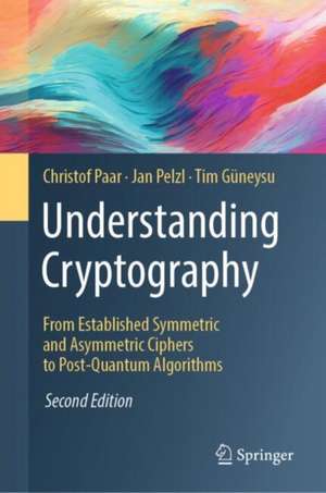 Understanding Cryptography: From Established Symmetric and Asymmetric Ciphers to Post-Quantum Algorithms de Christof Paar